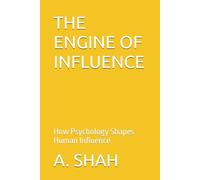 THE ENGINE OF INFLUENCE: How Psychology Shapes Human Influence