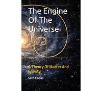 The Engine Of The Universe: A Theory Of Matter And Gravity