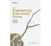 Will Larson – The Engineering Executive's Primer: Impactful Technical Leadership – Tascabile