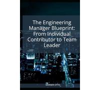 The Engineering Manager Blueprint: From Individual Contributor to Team Leader
