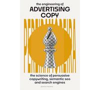 The Engineering of Advertising Copy: The Science of Persuasive Writing, Semantic SEO, and Search Engines