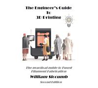 The Engineer's Guide to 3D Printing (Second Edition): The practical handbook for Fused Filament Fabrication