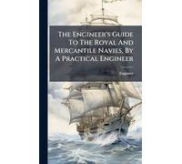 The Engineer's Guide To The Royal And Mercantile Navies, By A Practical Engineer