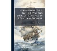 The Engineer's Guide To The Royal And Mercantile Navies, By A Practical Engineer