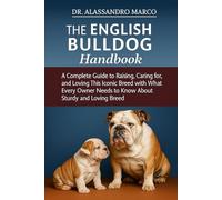 The English Bulldog Handbook: A Complete Guide to Raising, Caring for, and Loving This Iconic Breed with What Every Owner Needs to Know About This Sturdy and Loving Breed