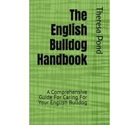 The English Bulldog Handbook: A Comprehensive Guide For Caring For Your English Bulldog