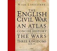 The English Civil War: An Atlas and Concise History of the Wars of the Three Kingdoms 1639-51