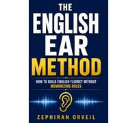 The English Ear Method: How to Build English Fluency Without Memorizing Rules