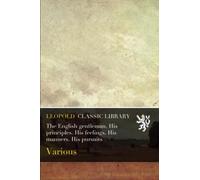 The English gentleman. His principles. His feelings. His manners. His pursuits