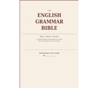 THE ENGLISH GRAMMAR BIBLE Rules · Charts · Practice: A Complete Reference and Workbook for Learners