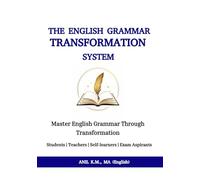 THE ENGLISH GRAMMAR TRANSFORMATION SYSTEM: Master English Grammar Through Transformation