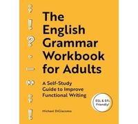 The English Grammar Workbook for Adults: A Self-Study Guide to Improve Functional Writing