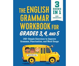 The English Grammar Workbook for Grades 3, 4, and 5: 140+ Simple Exercises to Improve Grammar, Punctuation and Word Usage