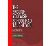 The English You Wish School Had Taught You: Engaging Dialogues, Useful Vocabulary, and Speaking Practice for Real-World English Fluency