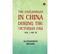 The Englishman in China During the Victorian Era, Vol. 1 (of 2)