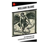 The Engravings and Illustrations of William Blake: Visionary Plates, Prophetic Imagery, and Romantic Printmaking in Illuminated Art