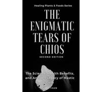 The Enigmatic Tears of Chios: The Science, Health Benefits, and Ancient Legacy of Mastic Gum (Second Edition)