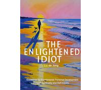 The Enlightened Idiot: Guidelines for Fundamental Personal Development through Spirituality and Self-inquiry
