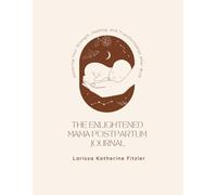 The Enlightened Mama Postpartum Journal: Honoring Your Strength, Healing, and Transformation After Birth