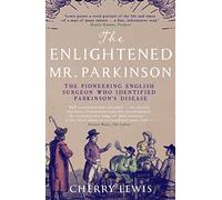 The Enlightened Mr. Parkinson: The Pioneering Life of a Forgotten English Surgeon