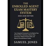 The Enrolled Agent Exam Mastery System 2025/2026 Edition: Your Integrated Framework to Confidently Pass All Three Parts | Featuring a StepbyStep Curriculum, Adaptive Practice Drills, and MemoryFocused
