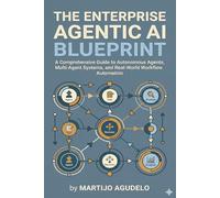 The Enterprise Agentic Ai Blueprint: A Comprehensive Guide to Autonomous Agents, Multi-Agent Systems, and Real-World Workflow Automation