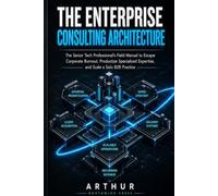THE ENTERPRISE CONSULTING ARCHITECTURE: The Strategic Blueprint for Senior Developers, Architects, and Engineers to Transition from W-2 Labor to Five-Figure Independent B2B Contracts