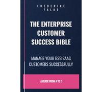 The Enterprise Customer Success Bible: Manage Your B2B SaaS Clients Successfully