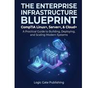 The Enterprise Infrastructure Blueprint: CompTIA Linux+, Server+, & Cloud+: A Practical Guide to Building, Deploying, and Scaling Modern Systems