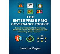 The Enterprise PMO Governance Toolkit: Executive Templates for Governance, Portfolio Control, Audit Readiness, and Operating Under Pressure