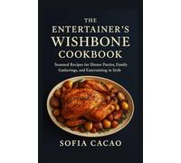 The Entertainer’s Wishbone Cookbook: Seasonal Recipes for Dinner Parties, Family Gatherings, and Entertaining in Style