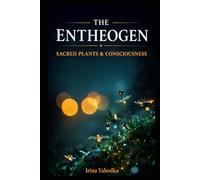 The Entheogen: Sacred Plants and the Hidden Architecture of Consciousness
