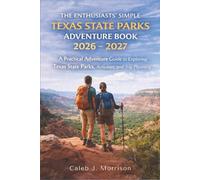 The Enthusiasts' Simple Texas State Parks Adventure Book 2026 - 2027: A Practical Adventure Guide to Exploring Texas State Parks, Activities, and Trip Planning