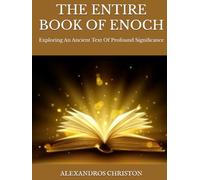 THE ENTIRE BOOK OF ENOCH: Exploring An Ancient Text Of Profound Significance