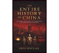 The entire history of china: How Empires, Revolutions, and Leaders Shaped China from the Shang to Xi Jinping