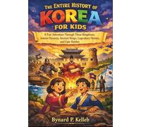 The Entire History of Korea for kids: A Fun Adventure Through Three Kingdoms, Joseon Dynasty, Ancient Kings, Legendary Heroes, and Epic Battles