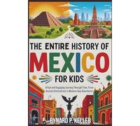 The ENTIRE History of MEXICO for Kids: A Fun and Engaging Journey Through Time, From Ancient Civilizations to Modern-Day Adventures