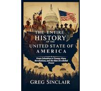 The entire history of the United States of America: From Columbus to Trump: Wars, Revolutions, and the Rise of a Global Power