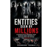 The Entities Seen by Millions: A Documentation of Paranormal Beings Witnessed Across Continents by Unrelated People Who Describe Them Identically