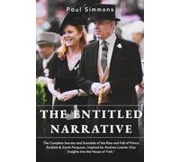 The Entitled Narrative: The Complete Secrets and Scandals of the Rise and Fall of Prince Andrew & Sarah Ferguson, Inspired by Andrew Lownie | Key Insights into the House of York.