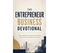The Entrepreneur Business Devotional: A 40 Day Christian Devotional for Entrepreneurs, Founders, and Business Owners to Build Faith, Vision, and Perseverance in Christ