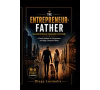 The Entrepreneur Father: Successful in Business. Irreplaceable to Your Family.