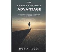 The Entrepreneur’s Advantage: Thriving with calm courage under uncertainty: 9