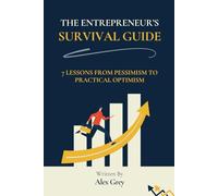 The Entrepreneur’s Survival Guide: 7 Lessons from Pessimism to Practical Optimism