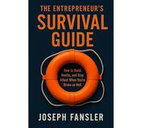The Entrepreneur’s Survival Guide: How to Build, Hustle, and Stay Afloat When You're Broke as Hell