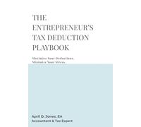 The Entrepreneur’s Tax Deduction Playbook: Maximize Your Deductions. Minimize Your Stress.