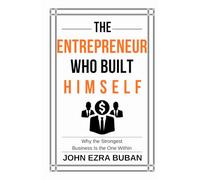 The Entrepreneur Who Built Himself: Why the Strongest Business Is the One Within