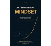 The Entrepreneurial Mindset: How Successfull Entrepreneurs Think, Decide, Build and Grow