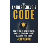 The Entrepreneur's Code: How to Break Mental Limits, Build Systems and Create Wealth On Your Terms