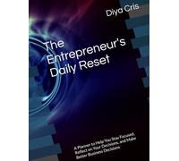 The Entrepreneur's Daily Reset: A Planner to Help You Stay Focused, Reflect on Your Decisions, and Make Better Business Decisions